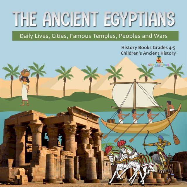  The Ancient Egyptians : Daily Lives, Cities, Famous Temples, Peoples and Wars  History Books Grades 4-5  Children's Ancient History(Kobo/電子書)