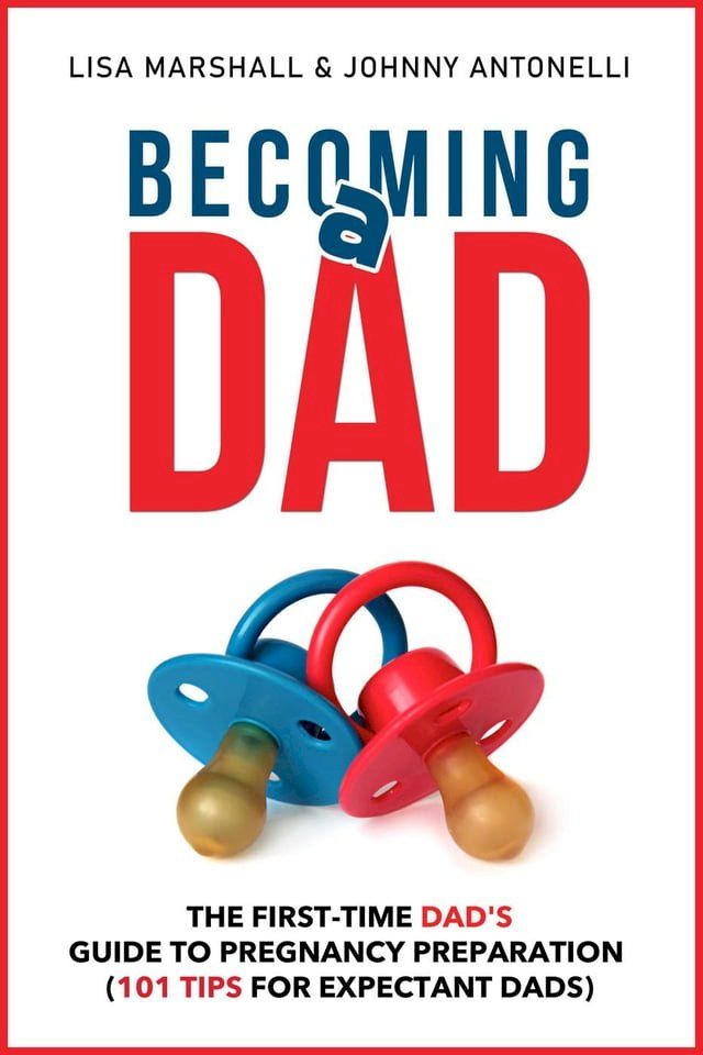  Becoming a Dad: The First-Time Dad's Guide to Pregnancy Preparation (101 Tips For Expectant Dads)(Kobo/電子書)