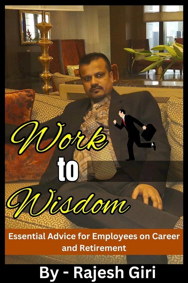  Work to Wisdom: Essential Advice for Employees on Career and Retirement(Kobo/電子書)