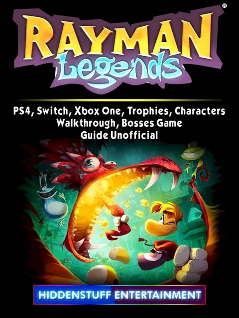 Rayman Legends, PS4, Switch, Xbox One, Trophies, Characters, Walkthrough, Bosses, Game Guide Unofficial(Kobo/電子書)