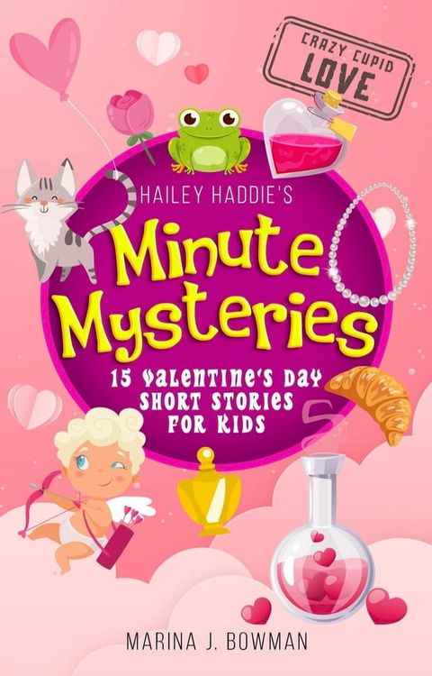 Hailey Haddie's Minute Mysteries Crazy Cupid Love: 15 Valentine's Day Short Stories for Kids(Kobo/電子書)