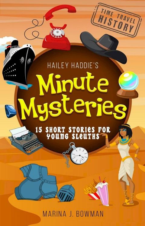 Hailey Haddie's Minute Mysteries Time Travel History: 15 Short Stories For Young Sleuths(Kobo/電子書)