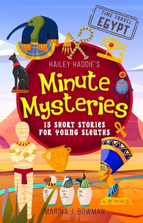 Hailey Haddie's Minute Mysteries Time Travel Egypt: 15 Short Stories For Young Sleuths(Kobo/電子書)