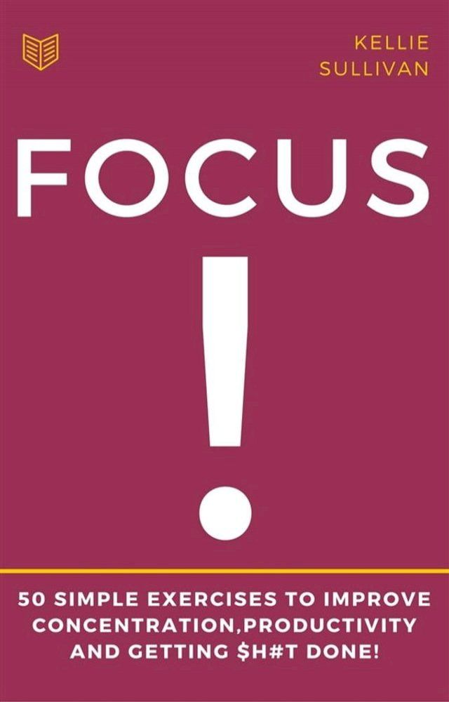  Focus : 5O Simple Exercises To Improve Concentration,Productivity And Getting $h#t Done!(Kobo/電子書)