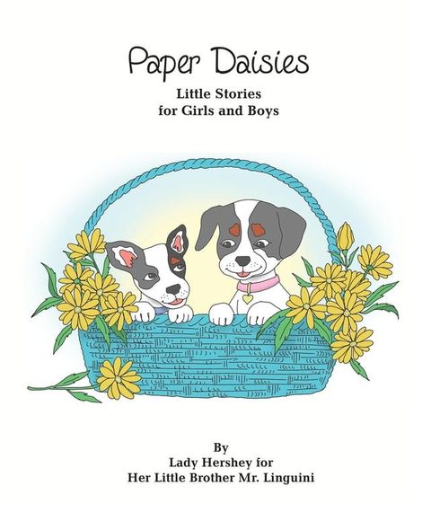 Paper Daisies Little Stories for Girls and Boys by Lady Hershey for Her Little Brother Mr. Linguini(Kobo/電子書)