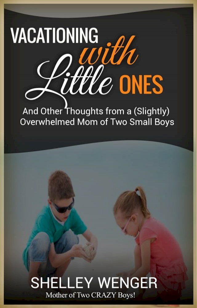  Vacationing with Little Ones And Other Thoughts from a (Slightly) Overwhelmed Mom of Two Small Boys(Kobo/電子書)