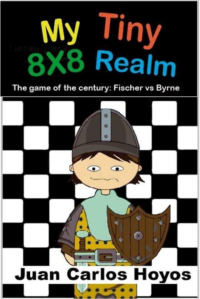  My Tiny 8X8 Realm. Bobby Fischer vs. Donald Byrne, the game of the century. Interactive book narrated by one of the pawns. Chess for children, an educational book full of passion.(Kobo/電子書)