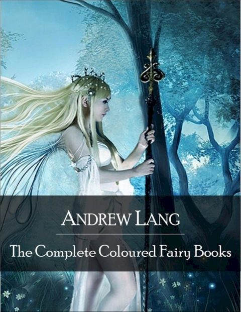 The Complete Coloured Fairy Books: Blue, Red, Green, Yellow, Pink, Grey, Violet, Crimson, Brown, Orange, Olive, Lilac, Rose Fairy Book - Hundreds of Beautifull Fairy Tales - Little Red Riding Hood, Snowhite, Beauty and the Beast and Ma...(Kobo/電子書)