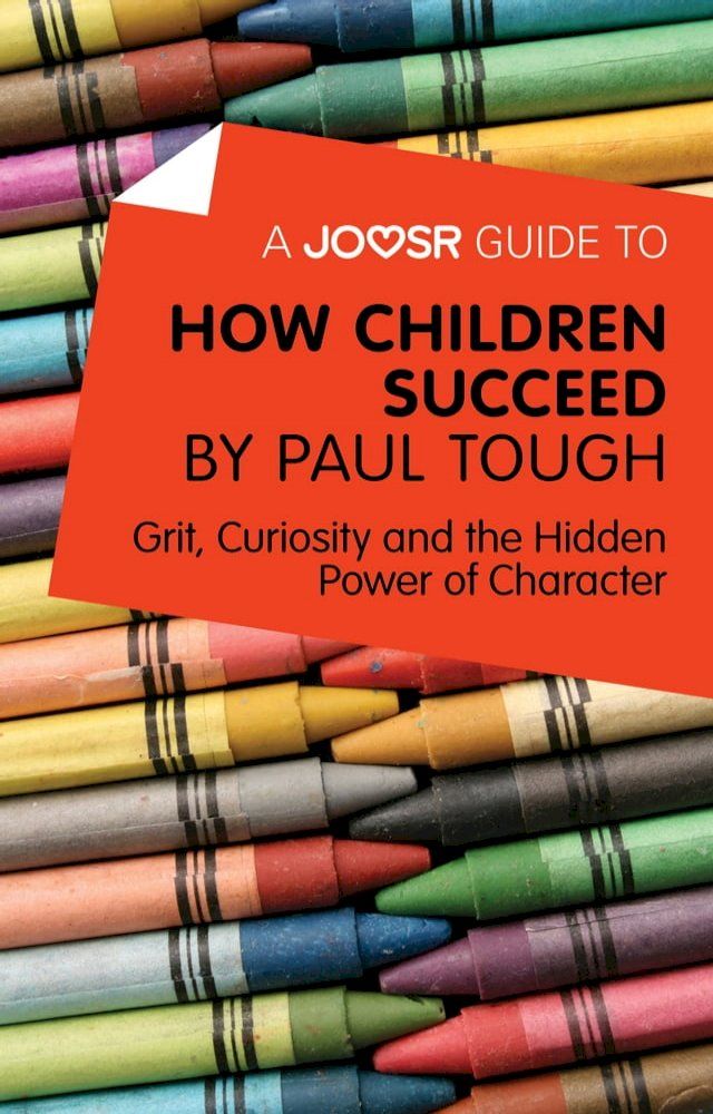  A Joosr Guide to… How Children Succeed by Paul Tough: Grit, Curiosity, and the Hidden Power of Character(Kobo/電子書)