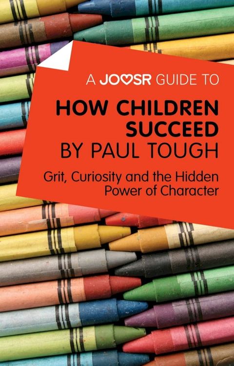 A Joosr Guide to… How Children Succeed by Paul Tough: Grit, Curiosity, and the Hidden Power of Character(Kobo/電子書)