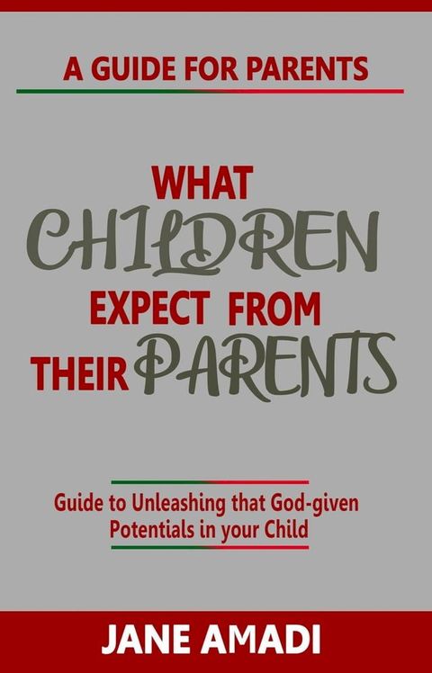 What Children Expect From Their Parents: Guide to Unleashing that God-given Potentials in your Child(Kobo/電子書)