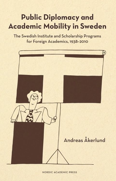 Public diplomacy and academic mobility in Sweden : the Swedish institute and scholarship programs for foreign academics 1938-2010(Kobo/電子書)