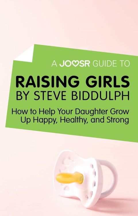 A Joosr Guide to... Raising Girls by Steve Biddulph: How to Help Your Daughter Grow Up Happy, Healthy, and Strong(Kobo/電子書)