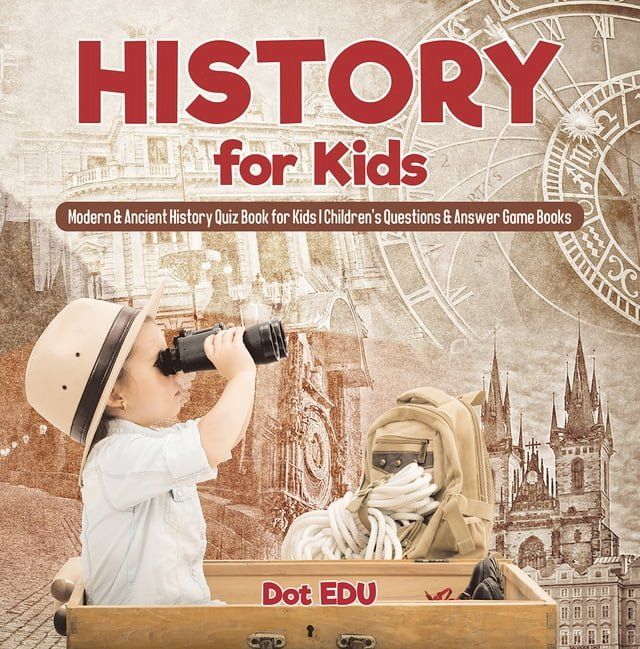  History for Kids  Modern & Ancient History Quiz Book for Kids  Children's Questions & Answer Game Books(Kobo/電子書)