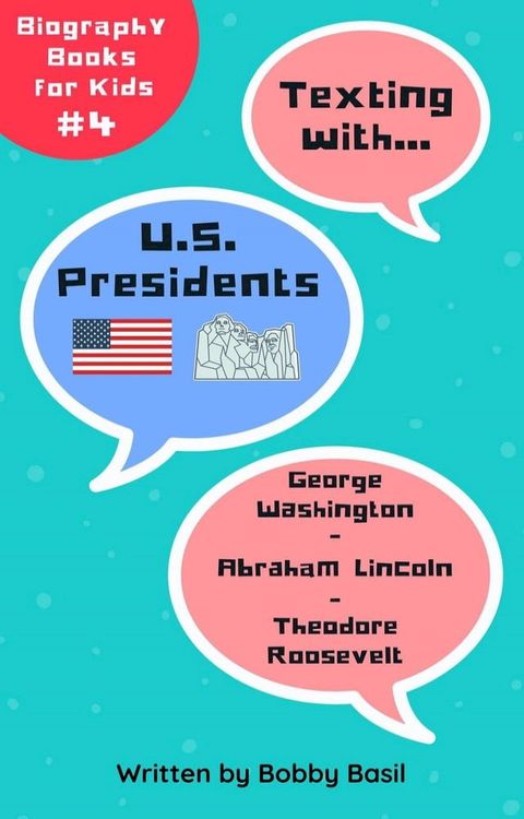 Texting with U.S. Presidents: George Washington, Abraham Lincoln, and Theodore Roosevelt Biography Books for Kids(Kobo/電子書)