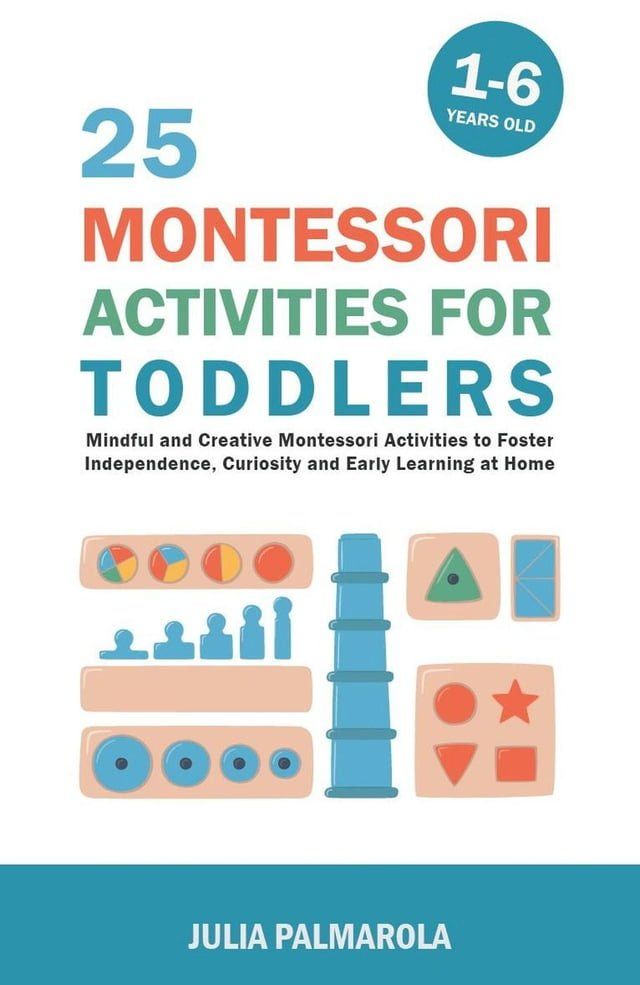  25 Montessori Activities for Toddlers: Mindful and Creative Montessori Activities to Foster Independence, Curiosity and Early Learning at Home(Kobo/電子書)