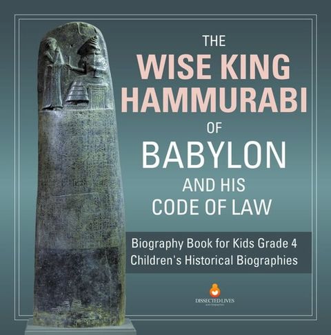 The Wise King Hammurabi of Babylon and His Code of Law  Biography Book for Kids Grade 4  Children's Historical Biographies(Kobo/電子書)