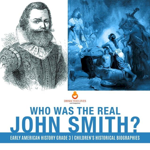  Who Was the Real John Smith?  Early American History Grade 3  Children's Historical Biographies(Kobo/電子書)