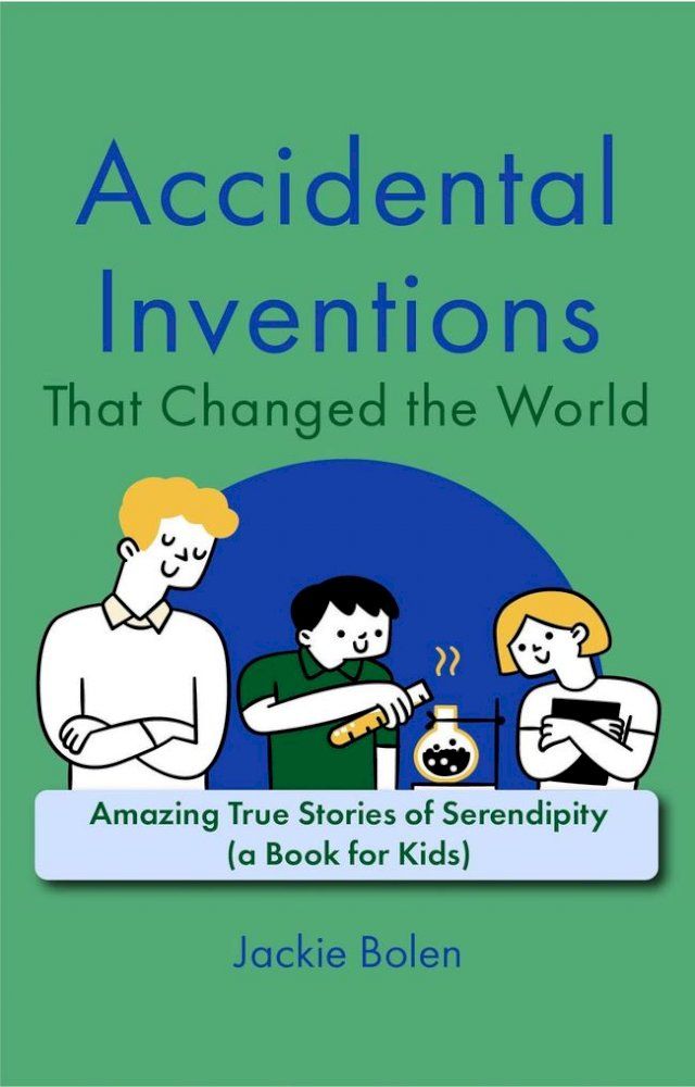  Accidental Inventions That Changed the World: Amazing True Stories of Serendipity (A Book for Kids)(Kobo/電子書)