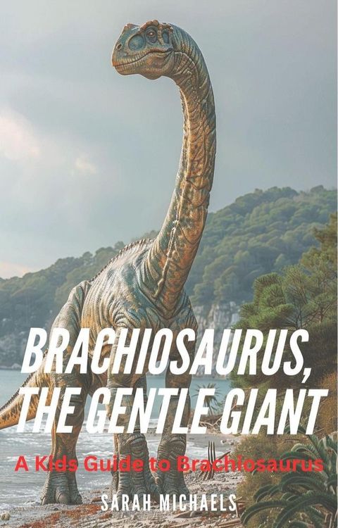 Brachiosaurus, the Gentle Giant: A Kids Guide to Brachiosaurus(Kobo/電子書)