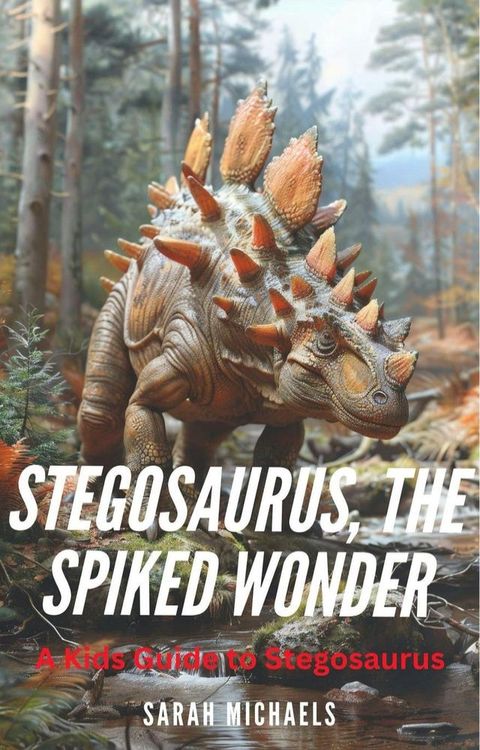 Stegosaurus, the Spiked Wonder: A Kids Guide to Stegosaurus(Kobo/電子書)