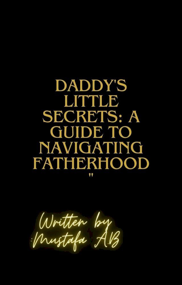  Daddy's Little Secrets: A Guide to Navigating Fatherhood"(Kobo/電子書)