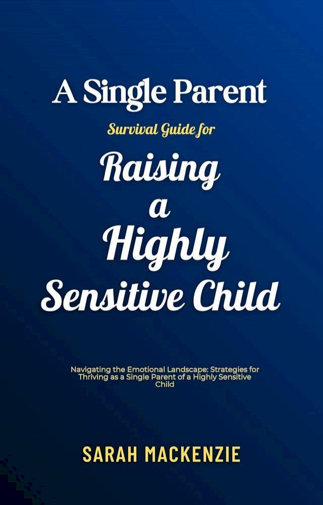  A Single Parent Survival Guide for Raising a Highly Sensitive Child(Kobo/電子書)