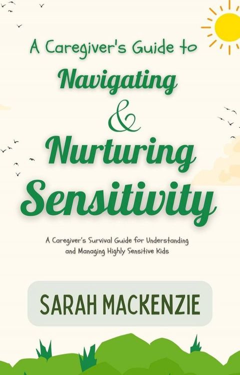 A Caregiver's Guide to Navigating and Nurturing Sensitivity(Kobo/電子書)