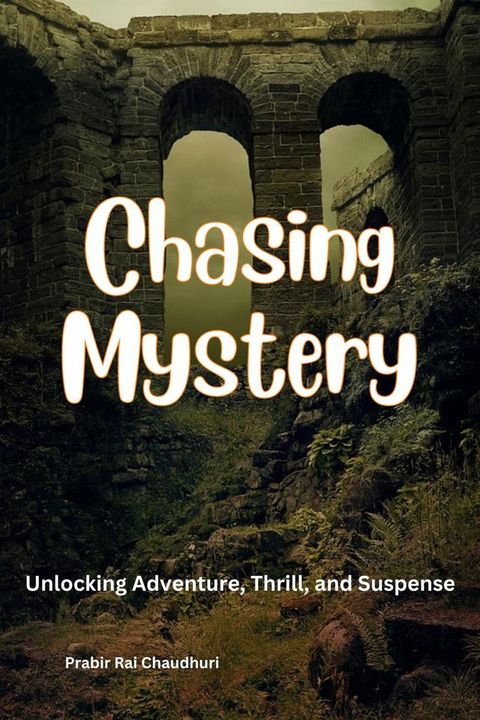 Chasing Mystery: Unlocking Adventure, Thrill, and Suspense(Kobo/電子書)