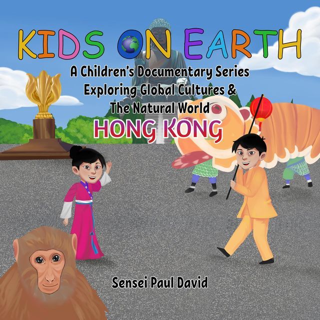  Kids On Earth A Children's Documentary Series Exploring Global Culture & The Natural World - Hong Kong(Kobo/電子書)