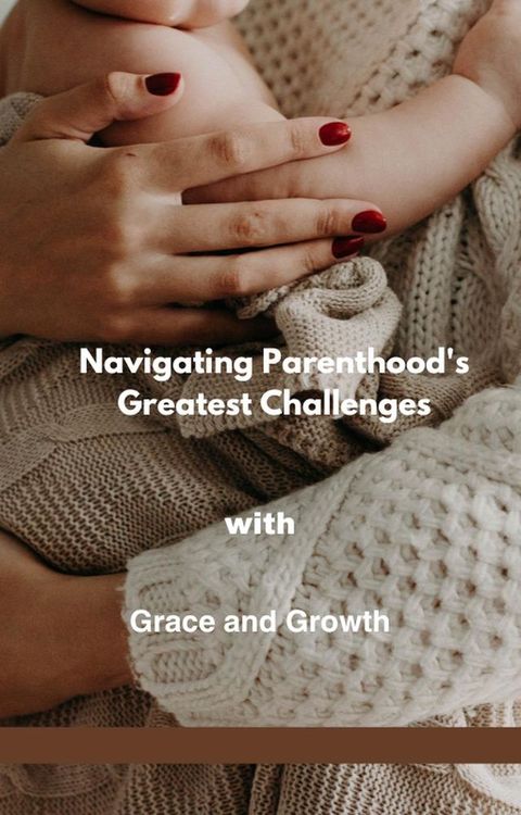 Navigating Parenthood's Greatest Challenges with Grace and Growth(Kobo/電子書)