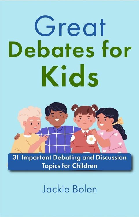 Great Debates for Kids: 31 Important Debating and Discussion Topics for Children(Kobo/電子書)