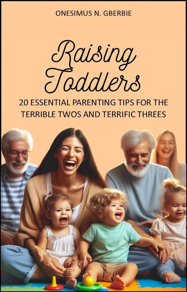  Raising Toddlers: 20 Essential Parenting Tips for the Terrible Twos and Terrific Threes(Kobo/電子書)