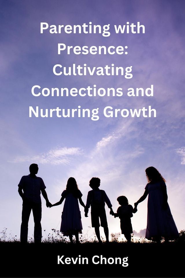  Parenting with Presence: Cultivating Connections and Nurturing Growth(Kobo/電子書)