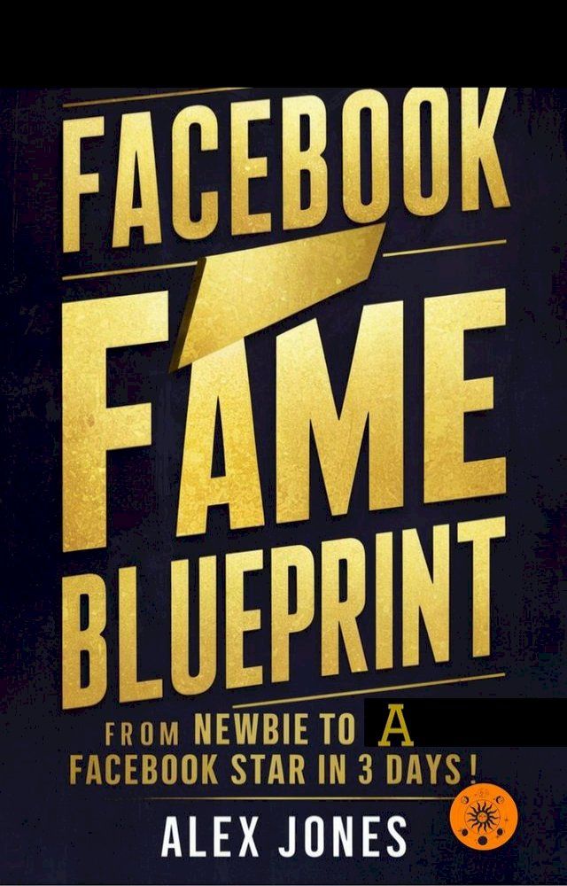  Facebook Fame Blueprint: From Newbie to A Facebook Star in 30 Days(Kobo/電子書)