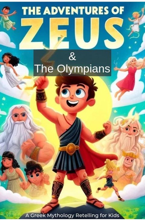 The Adventures of Zeus and the Olympians: A Greek Mythology Retelling for Kids(Kobo/電子書)