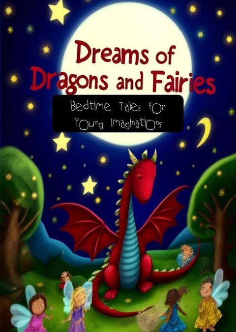 Dreams of Dragons and Fairies: Bedtime Tales for Young Imaginations(Kobo/電子書)