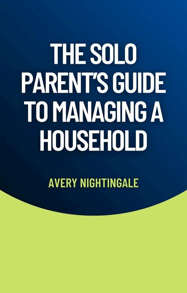  The Solo Parent's Guide to Managing a Household(Kobo/電子書)