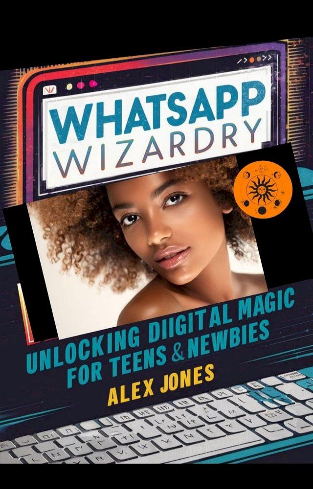  WhatsApp Wizardry: Unlocking Digital Magic for Teens & Newbies(Kobo/電子書)