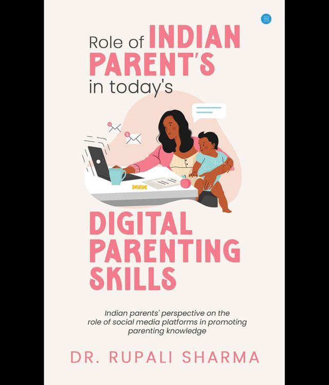  Role of Indian parents in today's digital parenting skills (Indian parents' perspective on the role of social media platforms in promoting parenting knowledge)(Kobo/電子書)