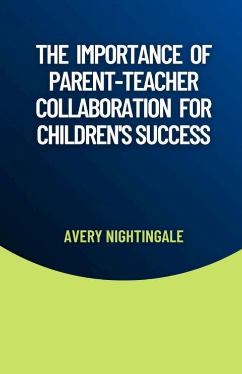 The Importance of Parent-Teacher Collaboration for Children's Success(Kobo/電子書)