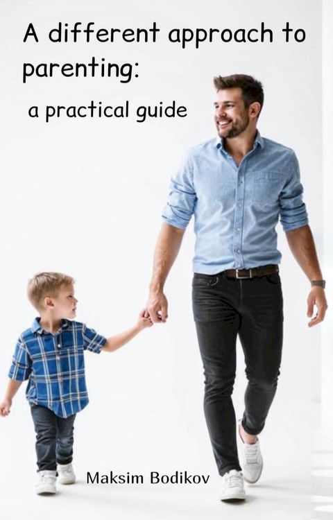 A different approach to parenting: a practical guide.(Kobo/電子書)