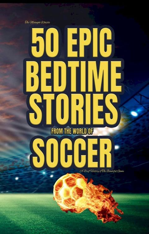 The Midnight Whistle: 50 Epic Bedtime Stories From The World Of Soccer(Kobo/電子書)