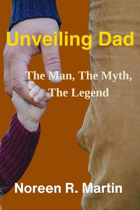 Unveiling Dad: The Man, The Myth, The Legend(Kobo/電子書)