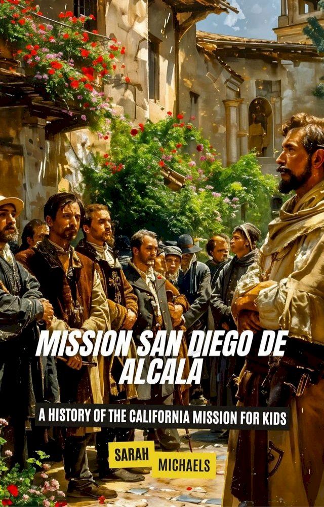  Mission San Diego de Alcalá: A History of the California Mission for Kids(Kobo/電子書)