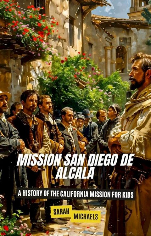 Mission San Diego de Alcal&aacute;: A History of the California Mission for Kids(Kobo/電子書)