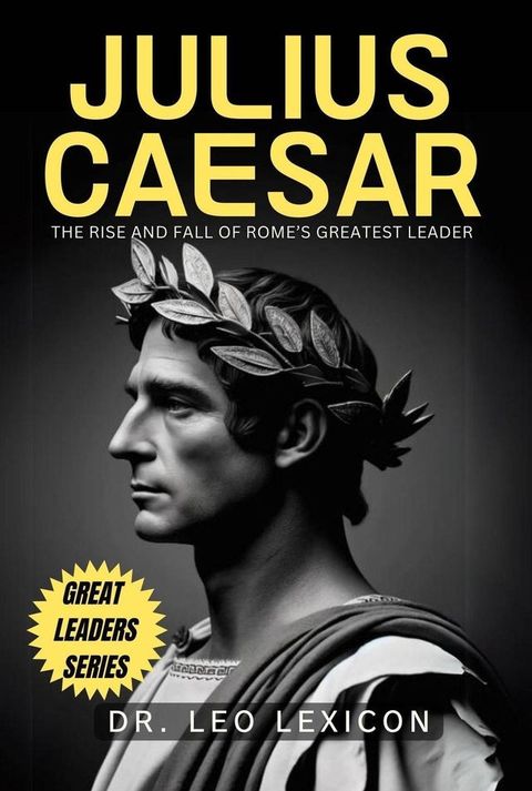 Julius Caesar: The Rise and Fall of Rome's Greatest Leader(Kobo/電子書)