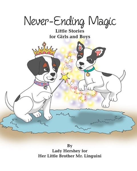 Never-Ending Magic Little Stories for Girls and Boys By Lady Hershey for Her Little Brother Mr. Linguini(Kobo/電子書)