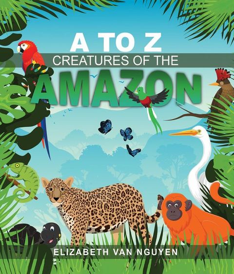 A To Z Creatures Of The Amazon(Kobo/電子書)