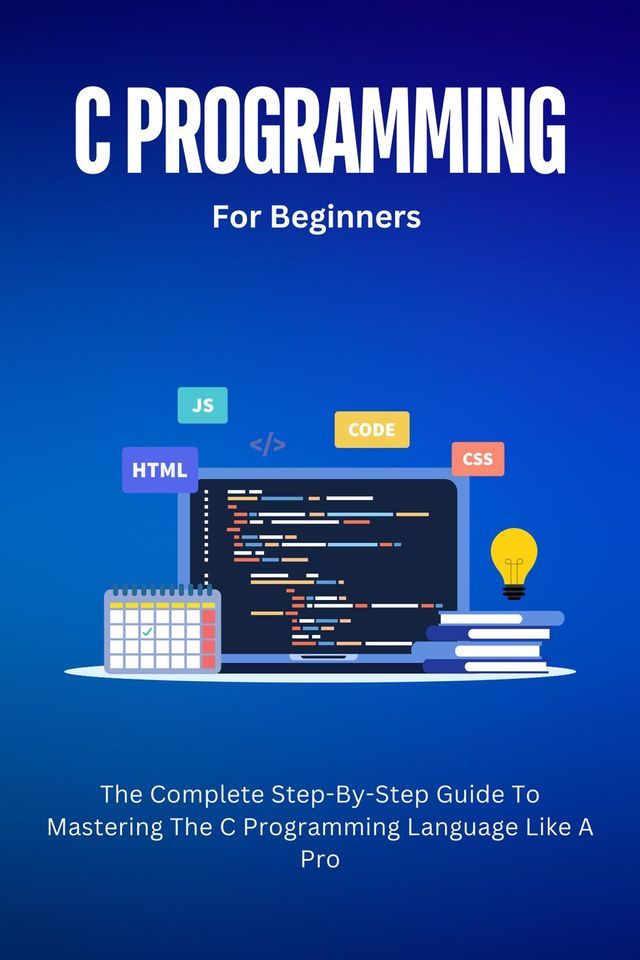  C Programming For Beginners: The Complete Step-By-Step Guide To Mastering The C Programming Language Like A Pro(Kobo/電子書)